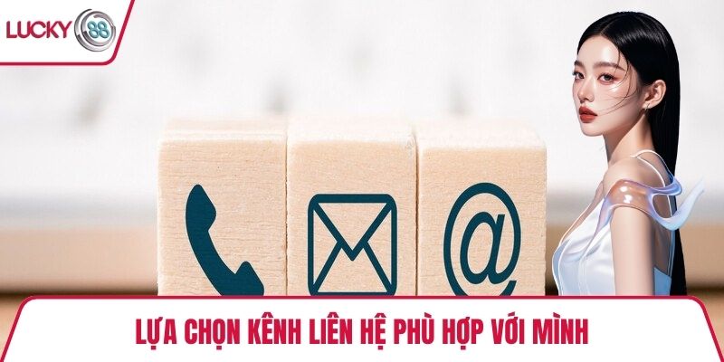 Lựa chọn kênh liên hệ phù hợp với mình