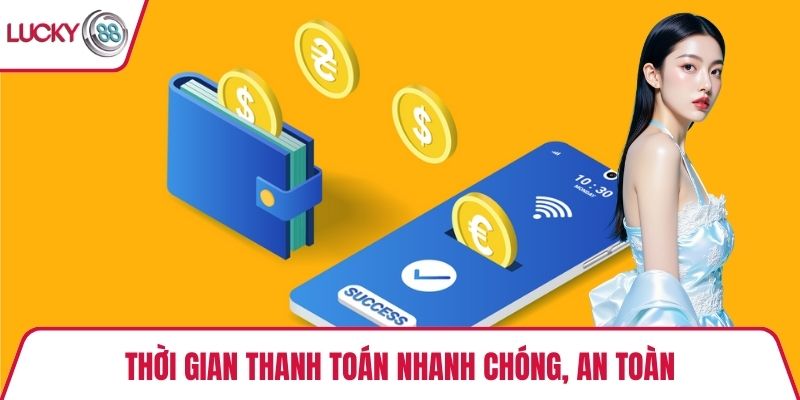 Thời gian thanh toán nhanh chóng, an toàn
